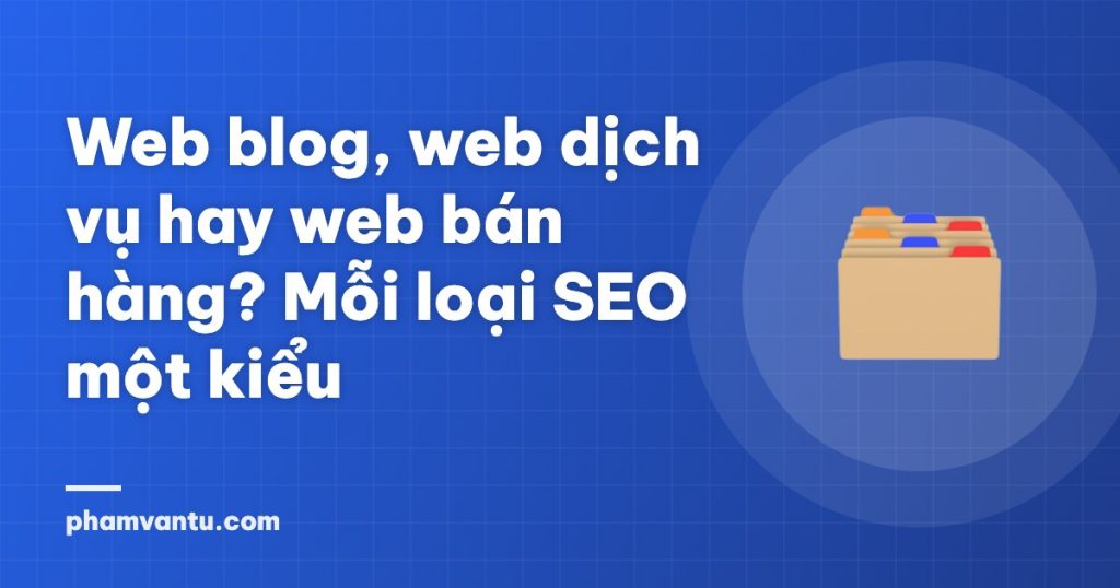 Web blog, web dịch vụ hay web bán hàng? Mỗi loại SEO một kiểu