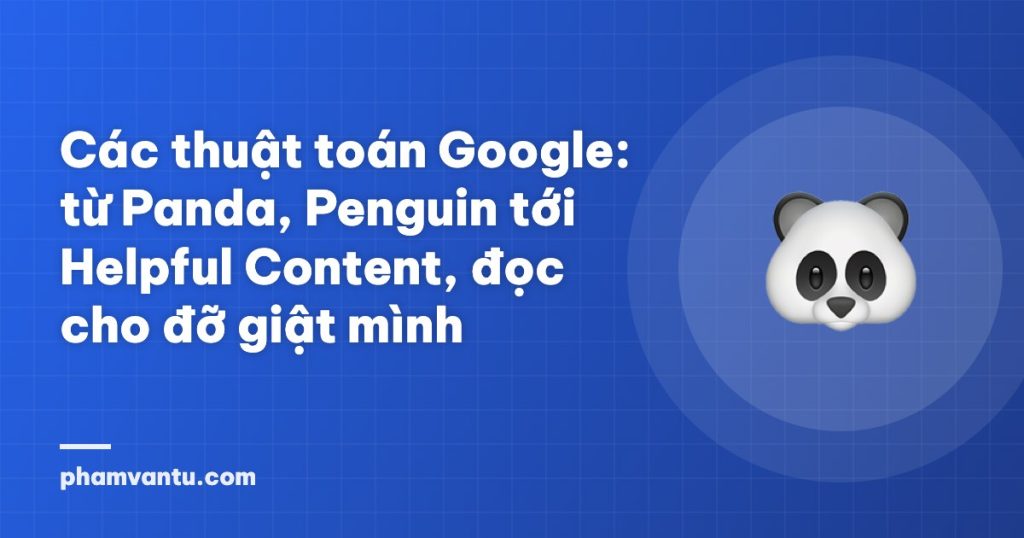 Các thuật toán Google: từ Panda, Penguin tới Helpful Content, đọc cho đỡ giật mình