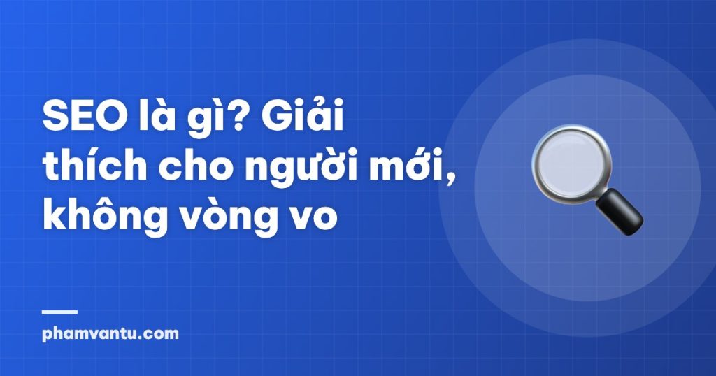 SEO là gì? Giải thích cho người mới, không vòng vo